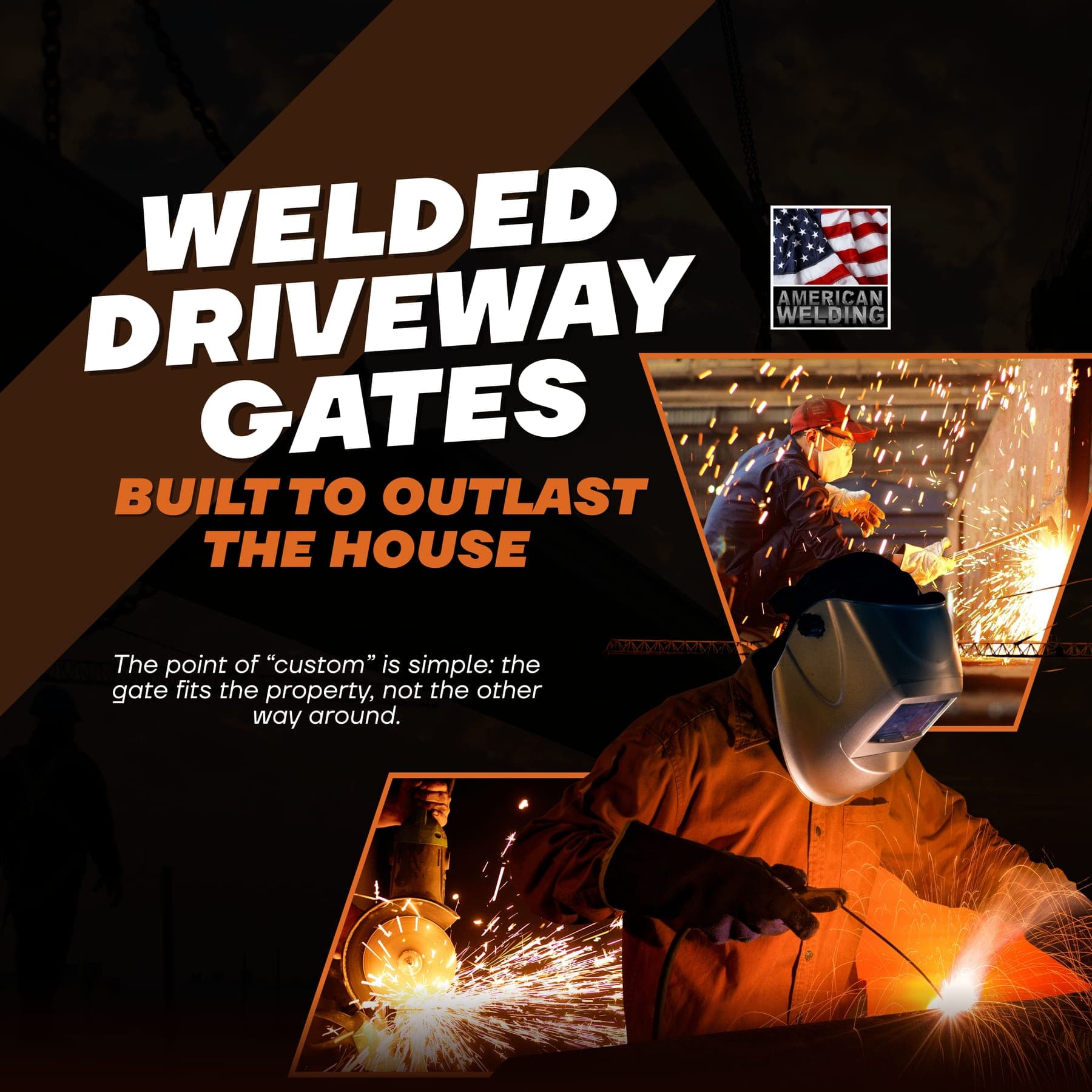 American Welding square post: bold white 'Welded Driveway Gates' headline with orange 'Built to outlast the house' over a welder throwing sparks