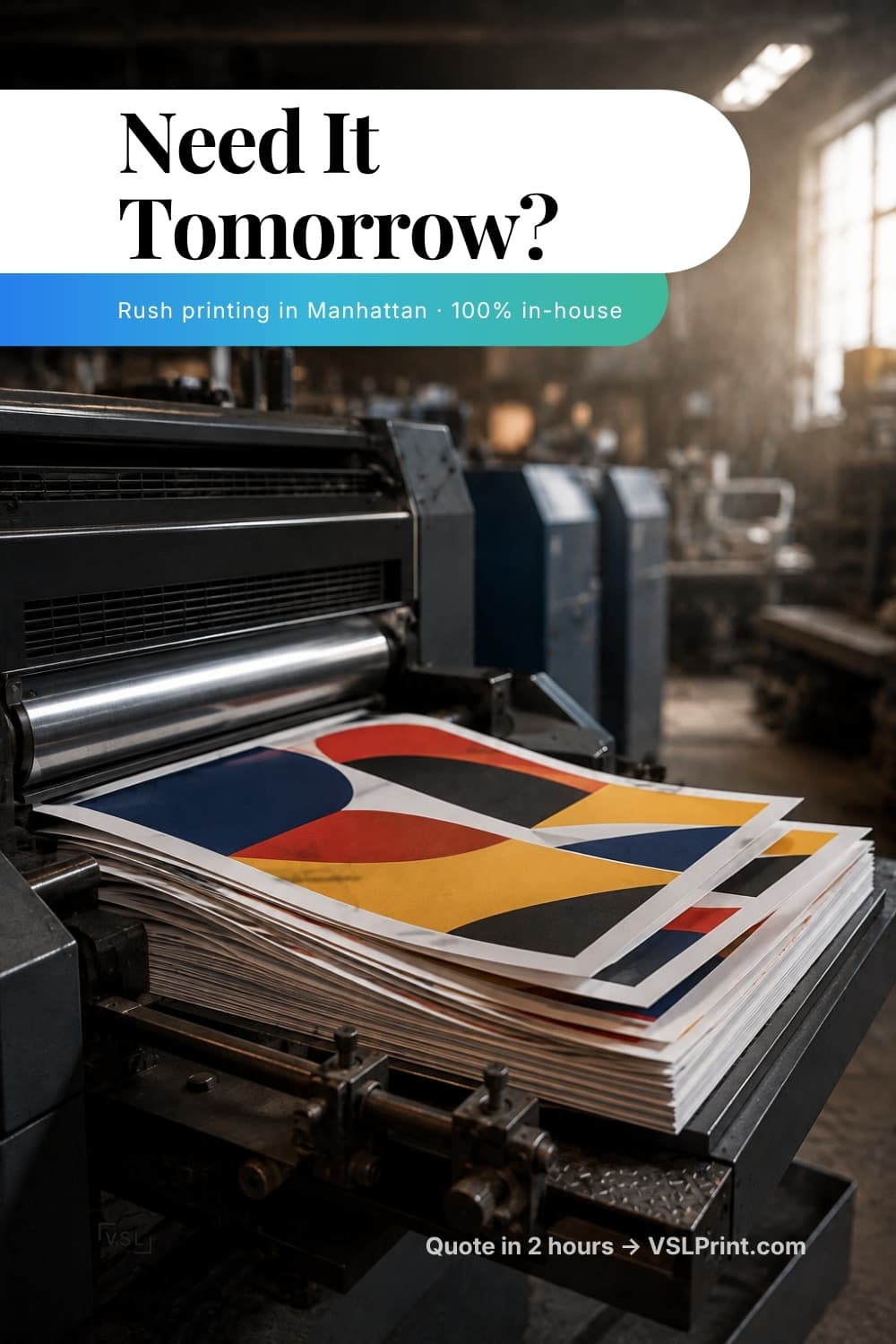 VSL Print pin 'Need It Tomorrow?' over a printing press stacked with colorful prints, tagged 'Rush printing in Manhattan, 100% in-house'
